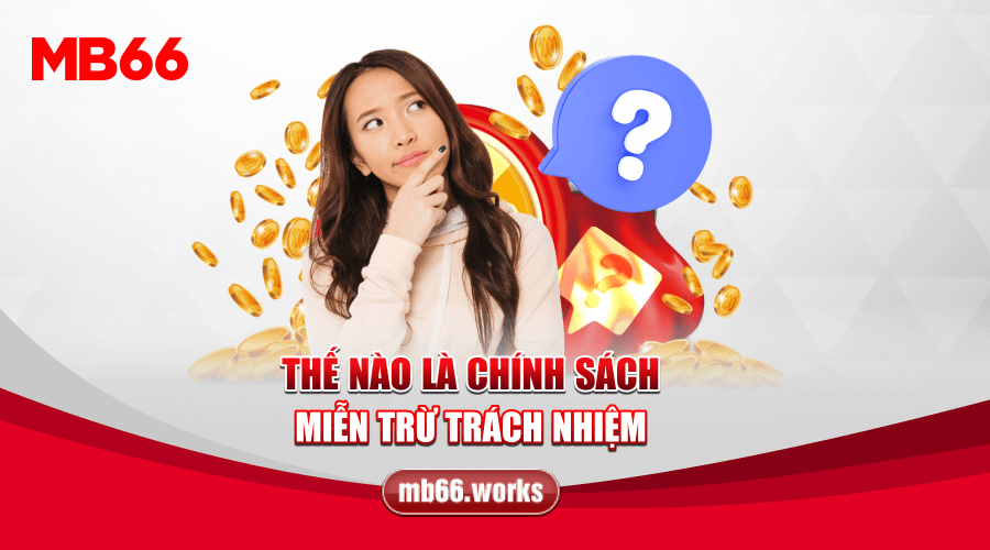 Khái quát về chính sách miễn trừ về trách nhiệm của nhà cái MB66